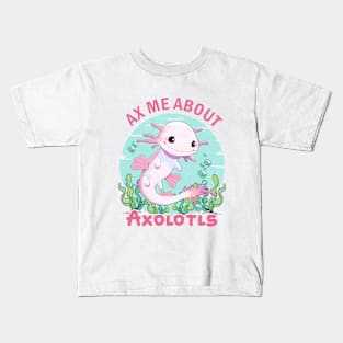 Ax Me About Axolotls Kids T-Shirt